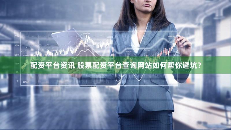 配资平台资讯 股票配资平台查询网站如何帮你避坑？