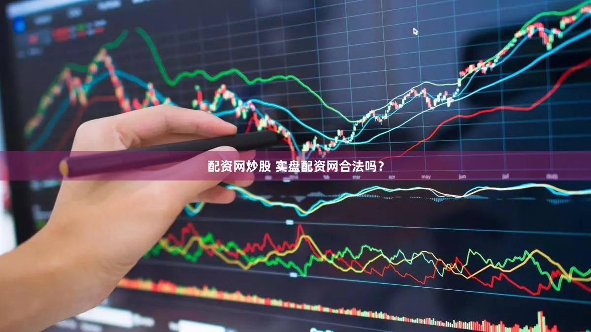 配资网炒股 实盘配资网合法吗？