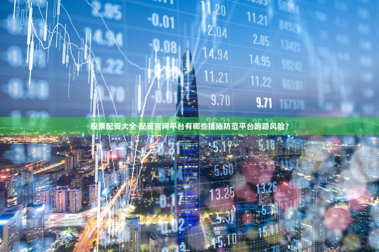 股票配资大全 配资官网平台有哪些措施防范平台跑路风险？