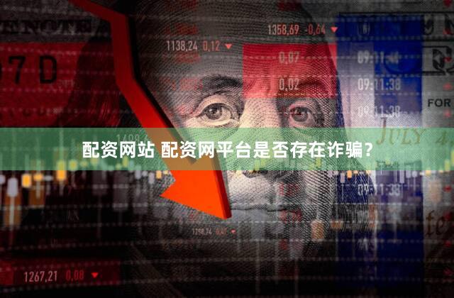 配资网站 配资网平台是否存在诈骗？