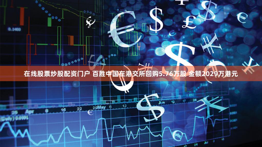 在线股票炒股配资门户 百胜中国在港交所回购5.76万股 金额2029万港元