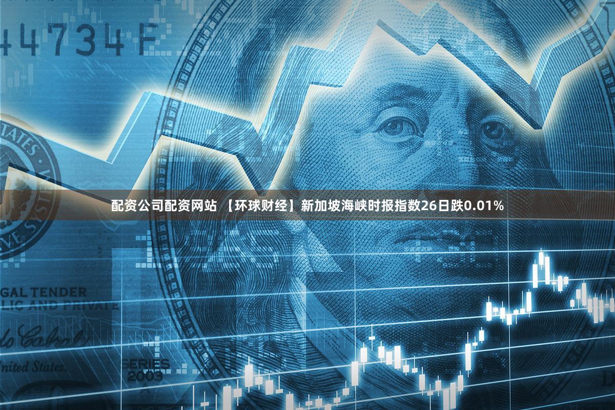 配资公司配资网站 【环球财经】新加坡海峡时报指数26日跌0.01%