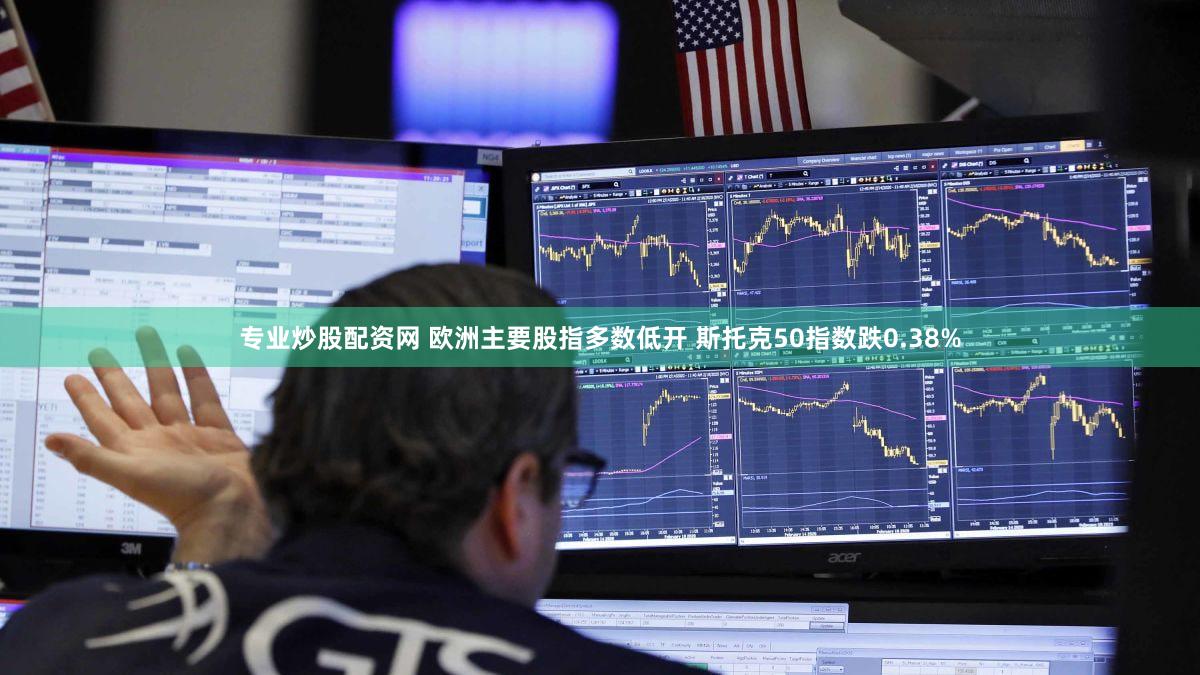 专业炒股配资网 欧洲主要股指多数低开 斯托克50指数跌0.38%