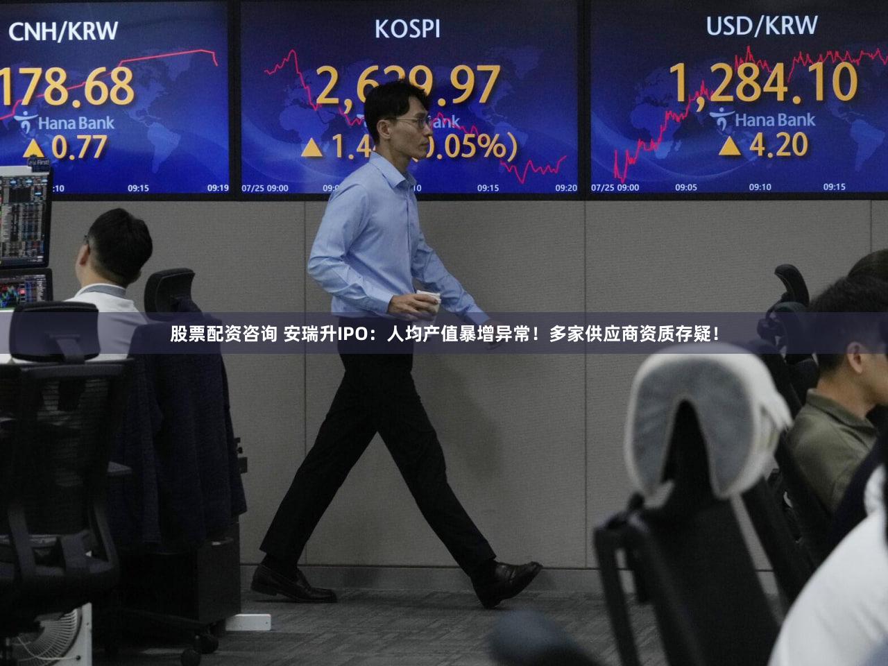 股票配资咨询 安瑞升IPO：人均产值暴增异常！多家供应商资质存疑！