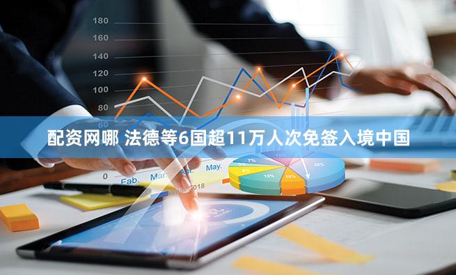 配资网哪 法德等6国超11万人次免签入境中国