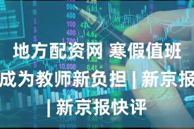 地方配资网 寒假值班不该成为教师新负担 | 新京报快评