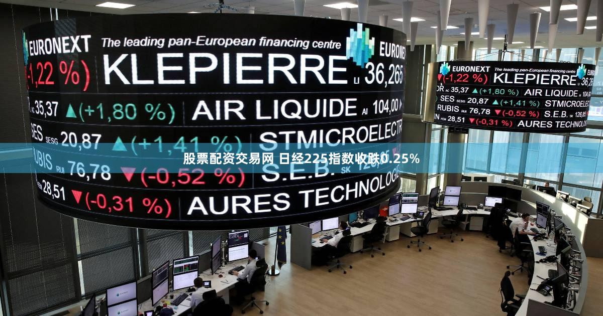 股票配资交易网 日经225指数收跌0.25%