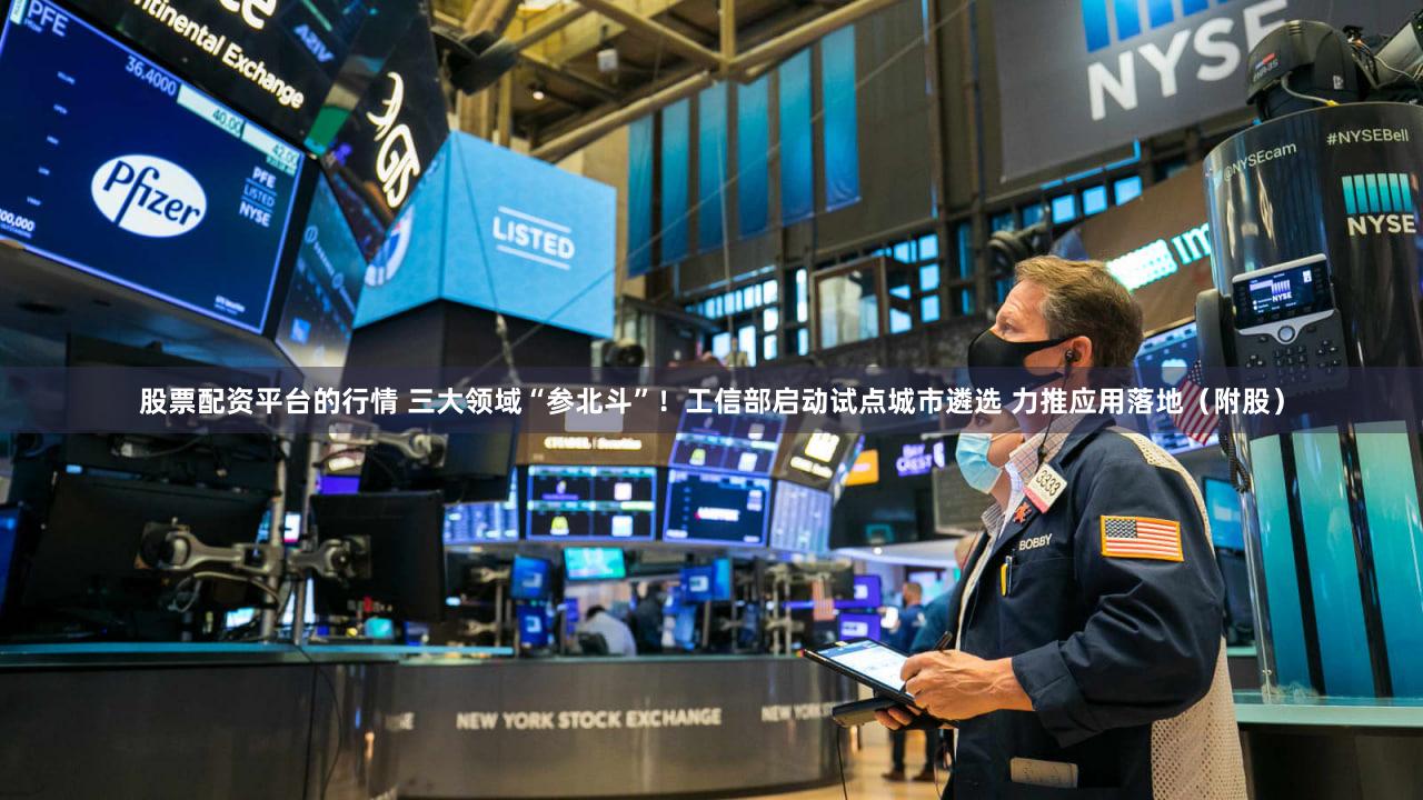 股票配资平台的行情 三大领域“参北斗”！工信部启动试点城市遴选 力推应用落地（附股）