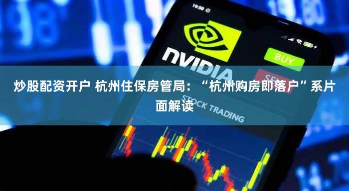 炒股配资开户 杭州住保房管局：“杭州购房即落户”系片面解读