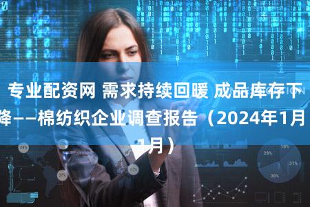 专业配资网 需求持续回暖 成品库存下降——棉纺织企业调查报告（2024年1月）
