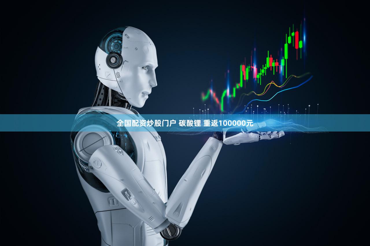全国配资炒股门户 碳酸锂 重返100000元