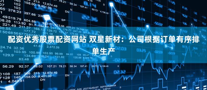 配资优秀股票配资网站 双星新材：公司根据订单有序排单生产