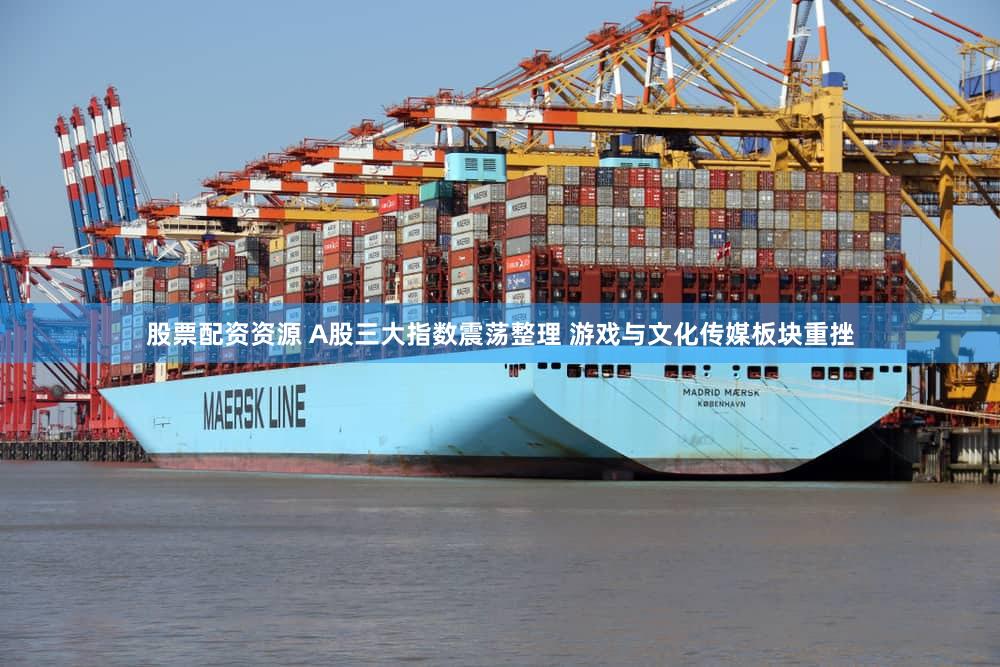 股票配资资源 A股三大指数震荡整理 游戏与文化传媒板块重挫