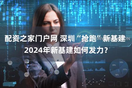 配资之家门户网 深圳“抢跑”新基建 2024年新基建如何发力?