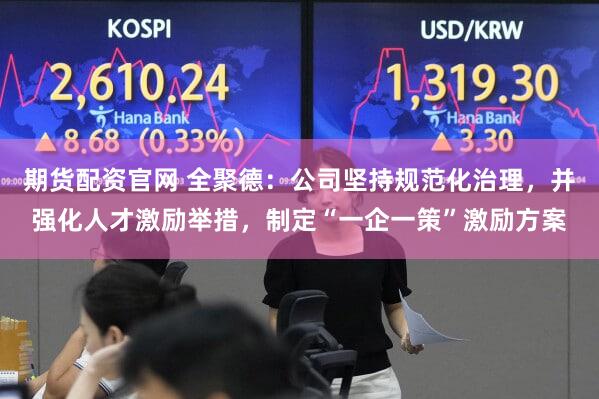 期货配资官网 全聚德：公司坚持规范化治理，并强化人才激励举措，制定“一企一策”激励方案