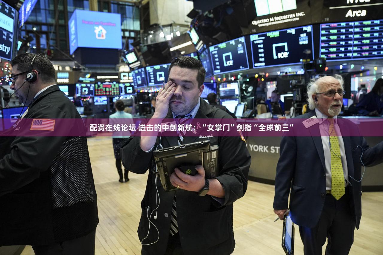 配资在线论坛 进击的中创新航：“女掌门”剑指“全球前三”