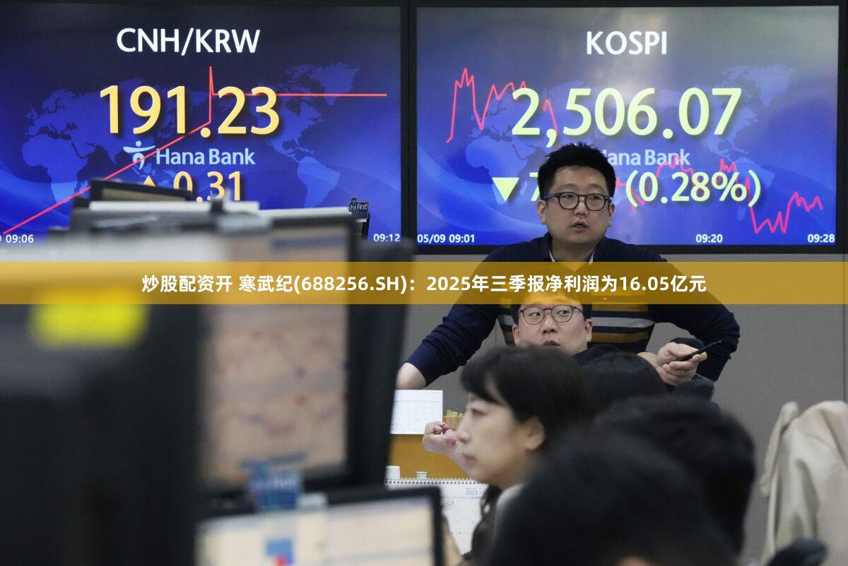 炒股配资开 寒武纪(688256.SH)：2025年三季报净利润为16.05亿元