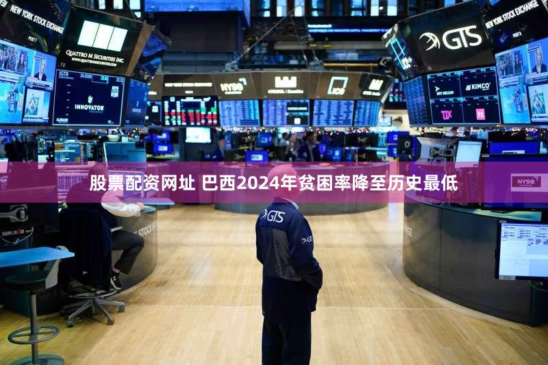 股票配资网址 巴西2024年贫困率降至历史最低