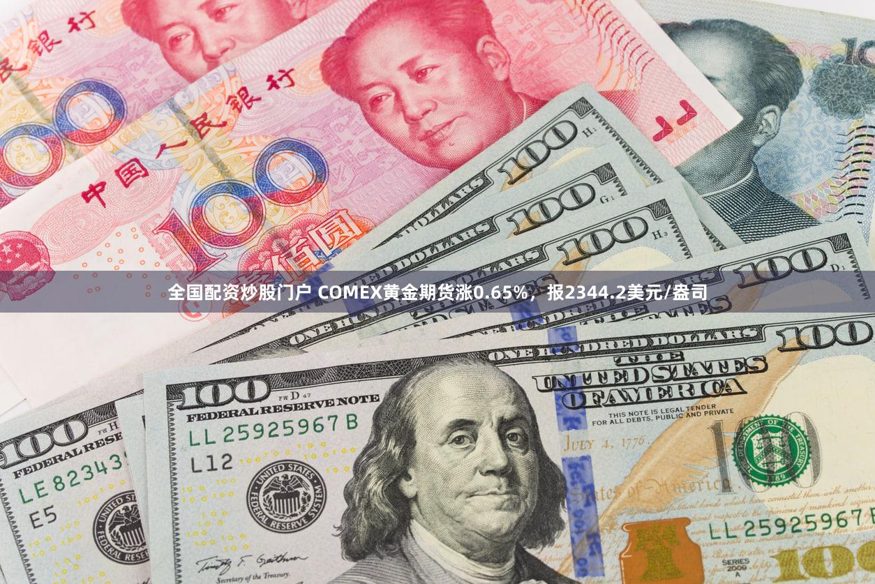 全国配资炒股门户 COMEX黄金期货涨0.65%，报2344.2美元/盎司