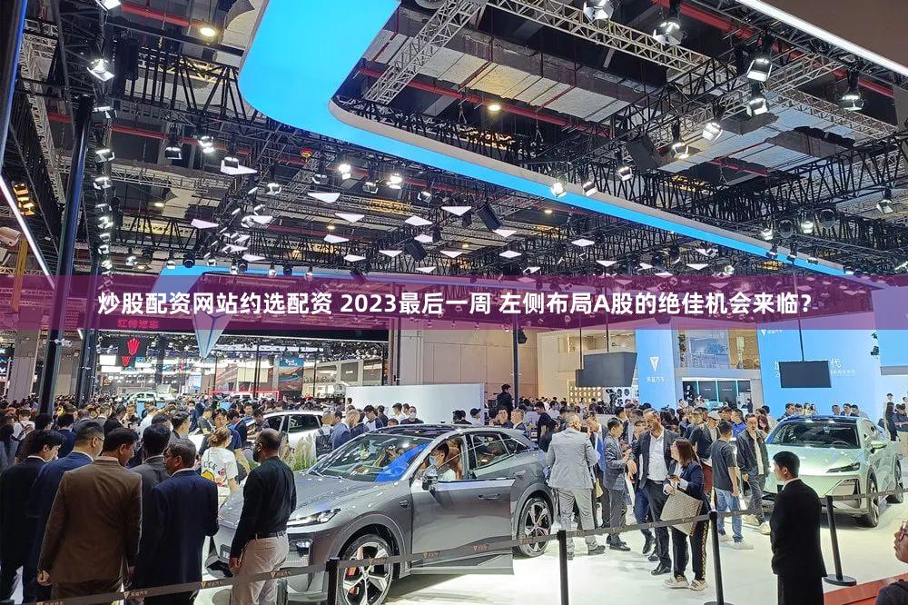 炒股配资网站约选配资 2023最后一周 左侧布局A股的绝佳机会来临？