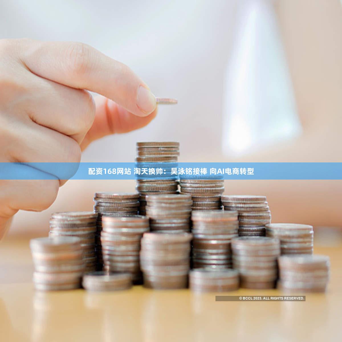 配资168网站 淘天换帅:吴泳铭接棒 向AI电商转型