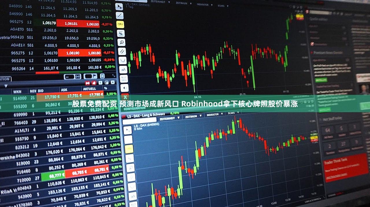 股票免费配资 预测市场成新风口 Robinhood拿下核心牌照股价暴涨