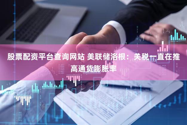 股票配资平台查询网站 美联储洛根：关税一直在推高通货膨胀率