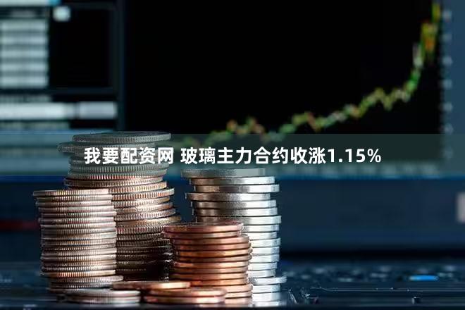 我要配资网 玻璃主力合约收涨1.15%