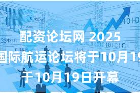 配资论坛网 2025北外滩国际航运论坛将于10月19日开幕