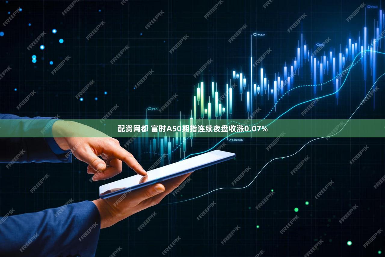 配资网都 富时A50期指连续夜盘收涨0.07%