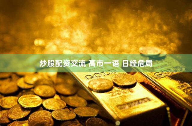 炒股配资交流 高市一语 日经危局