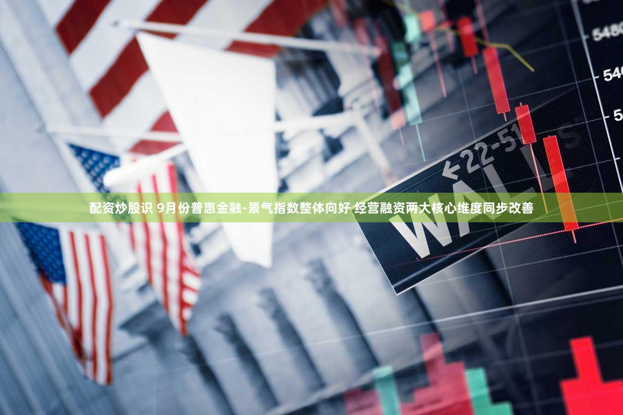 配资炒股识 9月份普惠金融-景气指数整体向好 经营融资两大核心维度同步改善