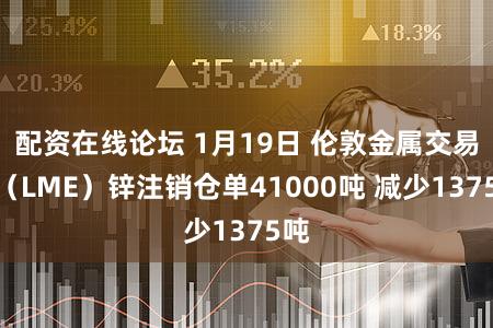 配资在线论坛 1月19日 伦敦金属交易所（LME）锌注销仓单41000吨 减少1375吨