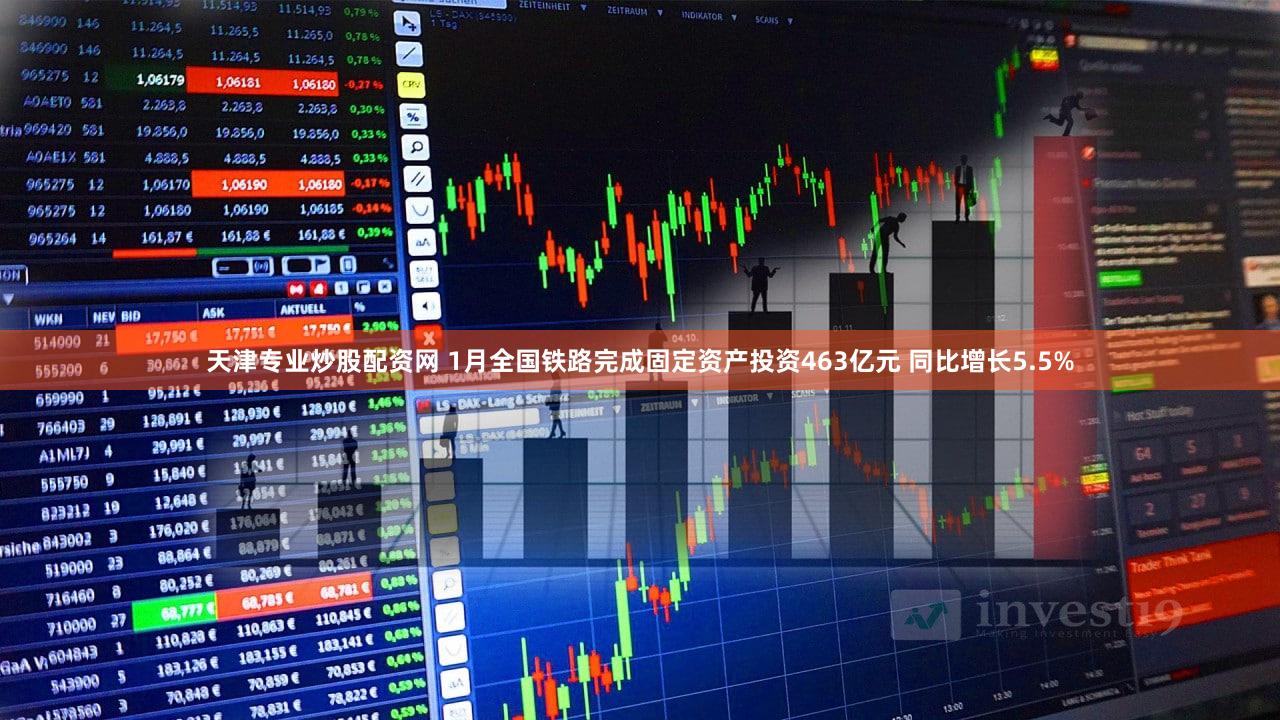 天津专业炒股配资网 1月全国铁路完成固定资产投资463亿元 同比增长5.5%